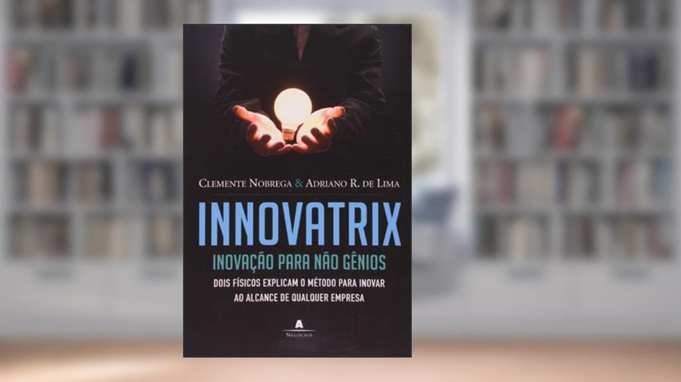 Innovatrix. Inovação Para Não Gênios, do autor Clemente Nobrega