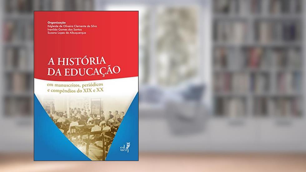 A história da educação em manuscritos, periódicos e compêndios do XIX e XX, do autor Edgleide de Oliveira Clemente da Silva; Ivanildo Gomes dos Santos; Suzana Lopes de Albuquerque