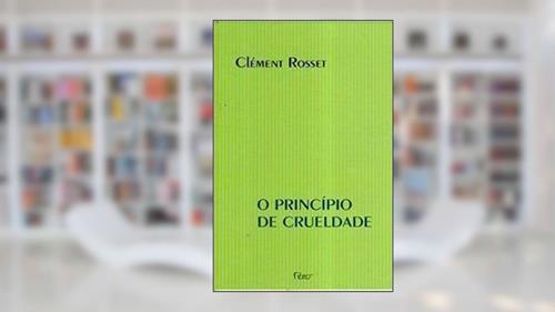 Capa de O Principio De Crueldade, do autor Rosset- Clement