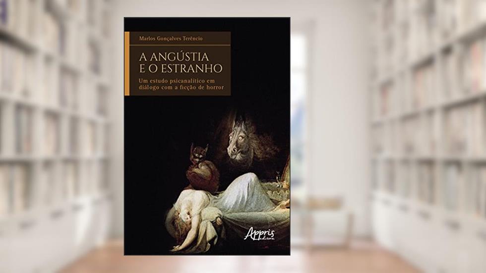 A Angústia e o Estranho: Um Estudo Psicanalítico em Diálogo com a Ficção de Horror, do autor Marlos Gonçalves Terêncio