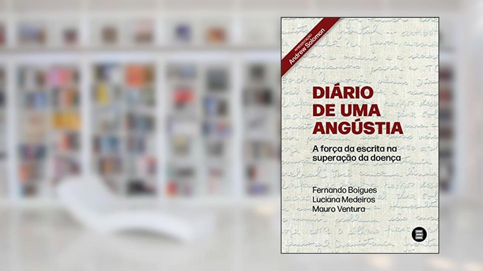 Diário de uma Angústia: a Força da Escrita na Superação da Doença, do autor Fernando Boigues; Luciana Medeiros; Mauro Ventura