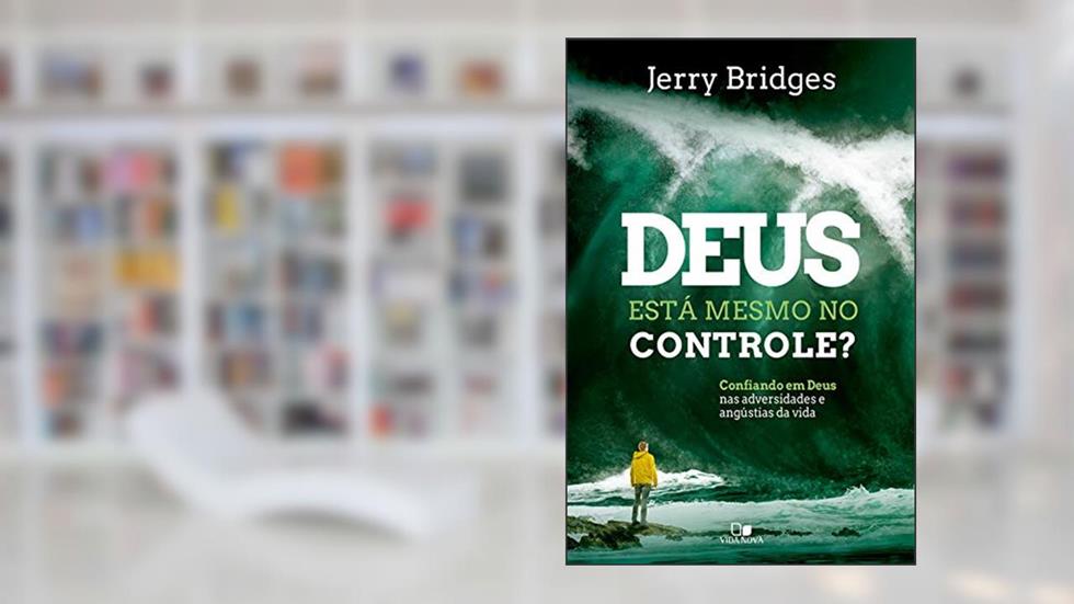 Deus está mesmo no controle?: Confiando em Deus nas adversidades e angústias da vida, do autor Jerry Bridges