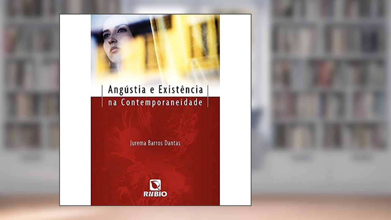 Angústia e Existência na Contemporaneidade, do autor Jurema Barros Dantas