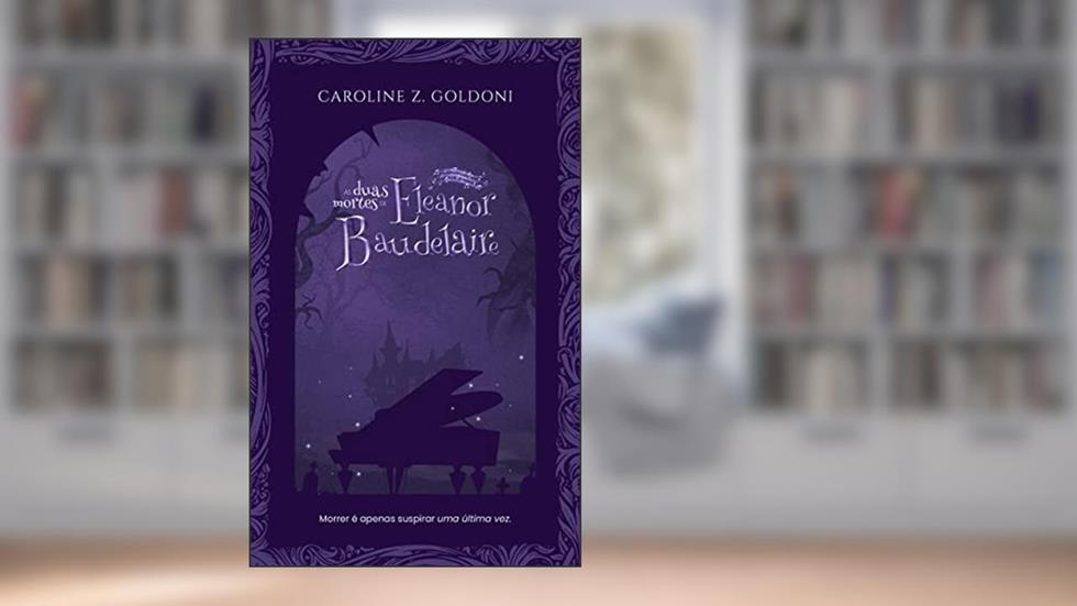 As Duas Mortes de Eleanor Baudelaire, do autor Caroline Z. Goldoni