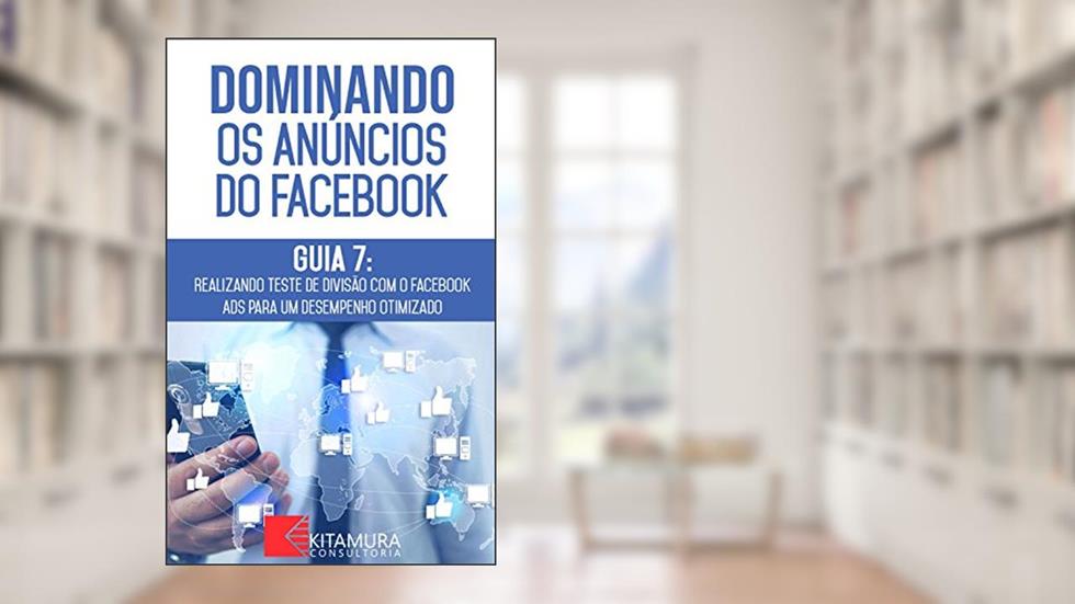 Realizando Teste de Divisão com o Facebook Ads para um Desempenho Otimizado: Descubra os métodos e técnicas utilizados pelos anunciantes de sucesso no ... (Dominando os Anúncios do Facebook Livro 7), do autor MEI Na Internet