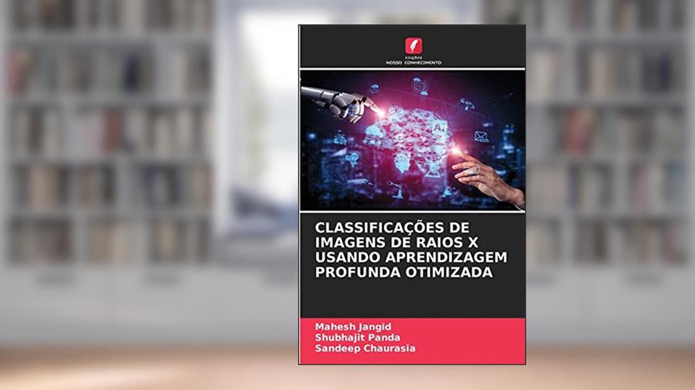 CLASSIFICAÇÕES DE IMAGENS DE RAIOS X USANDO APRENDIZAGEM PROFUNDA OTIMIZADA, do autor Mahesh Jangid; Shubhajit Panda; Sandeep Chaurasia