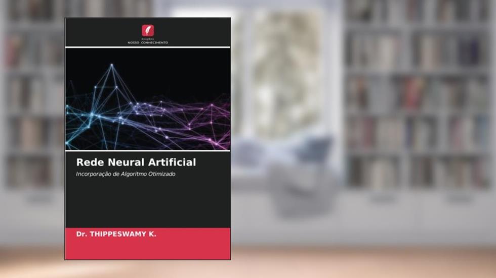 Rede Neural Artificial: Incorporação de Algoritmo Otimizado, do autor Thippeswamy K.