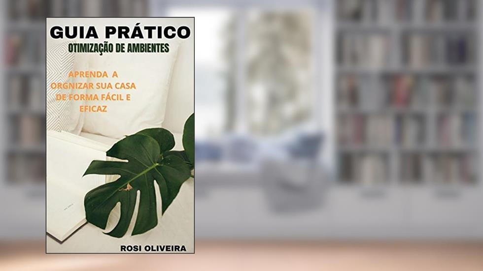 Guia Prático de Otimização de Ambientes: Residenciais e Comerciais, do autor Rosi Oliveira