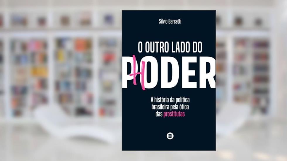 O Outro Lado do Poder: a História da Política Brasileira Pela ótica das Prostitutas, do autor Sílvio Barsetti