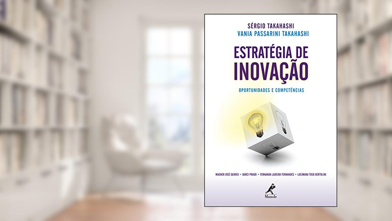 Estratégia de inovação: oportunidades e competências, do autor Sérgio Takahashi