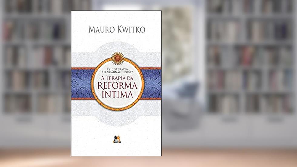 Psicoterapia Reencarnacionista: Terapia da Reforma Íntima, do autor Mauro Kwitko