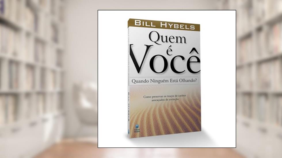 Quem é você quando ninguém está olhando?: Como Preservar os traços de caráter ameaçados de extinção, do autor Bill Hybels