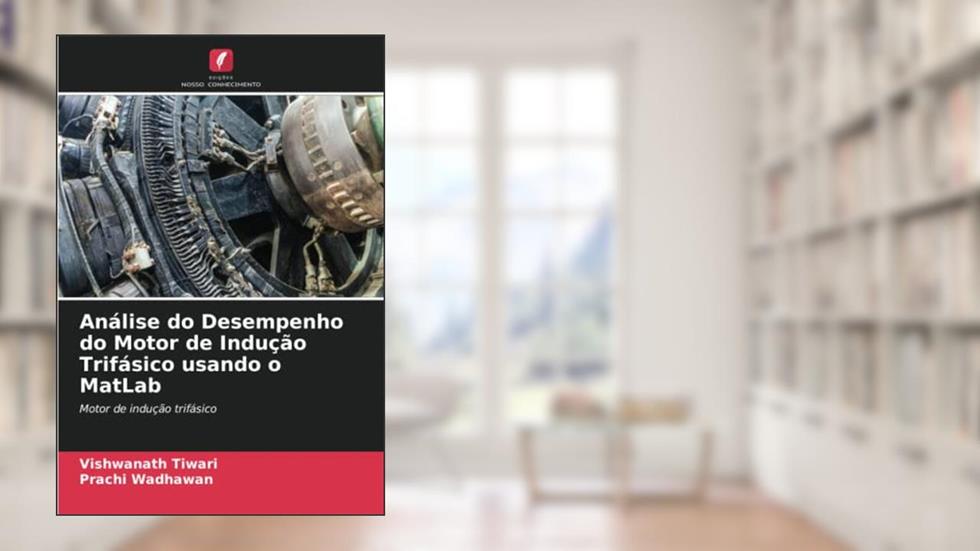 Análise do Desempenho do Motor de Indução Trifásico usando o MatLab: Motor de indução trifásico, do autor Vishwanath Tiwari; Prachi Wadhawan