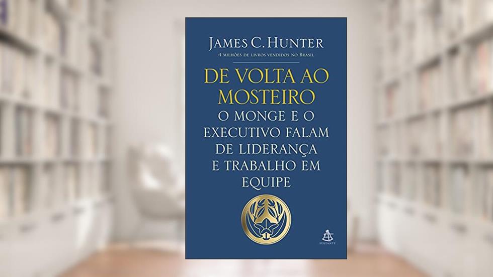 De volta ao mosteiro: O monge e o executivo falam de liderança e trabalho em equipe, do autor James C. Hunter