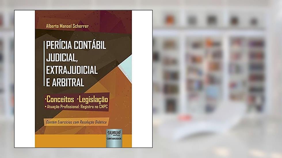 Perícia Contábil Judicial, Extrajudicial e Arbitral - Conceitos, Legislação, Atuação Profissional: Registro no CNPC, do autor Alberto Manoel Scherrer