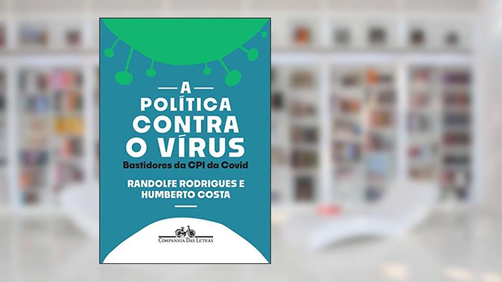 A política contra o vírus: Bastidores da CPI da Covid, do autor Randolfe Rodrigues; Humberto Costa