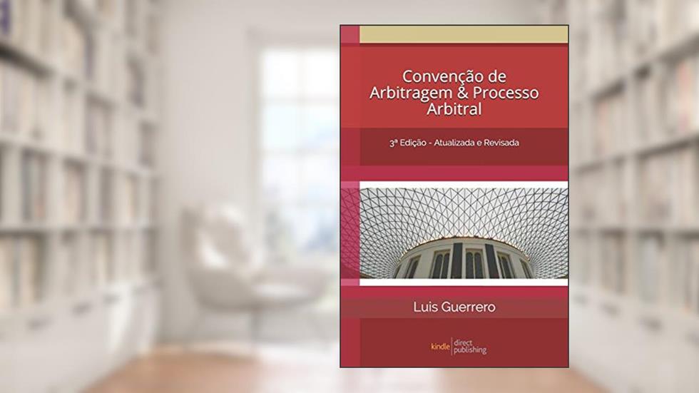 Convenção de Arbitragem e Processo Arbitral: 3a Edição - Atualizada e Revisada, do autor Luis Guerrero