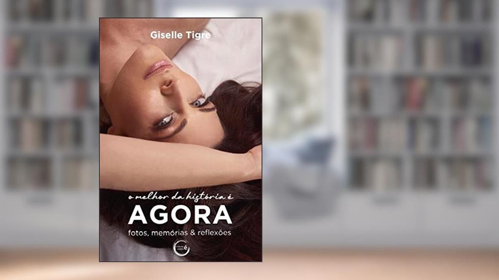 O melhor da história é agora: Fotos, Memórias & Reflexões, do autor Giselle Tigre
