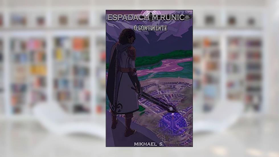 Espadachim Rúnico: O Continente, do autor Mikhael S.