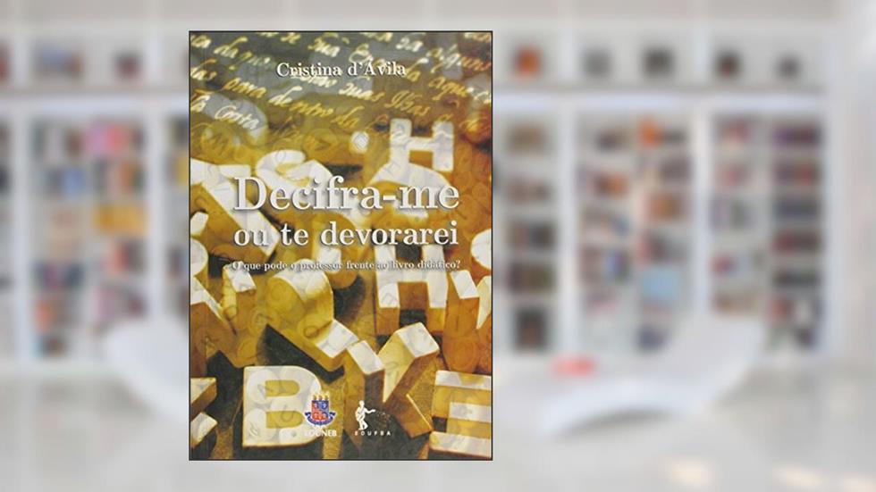 Decifra-me ou Te Devorarei. O que Pode o Professor Frente ao Livro Didático?, do autor Cristina D'Avila