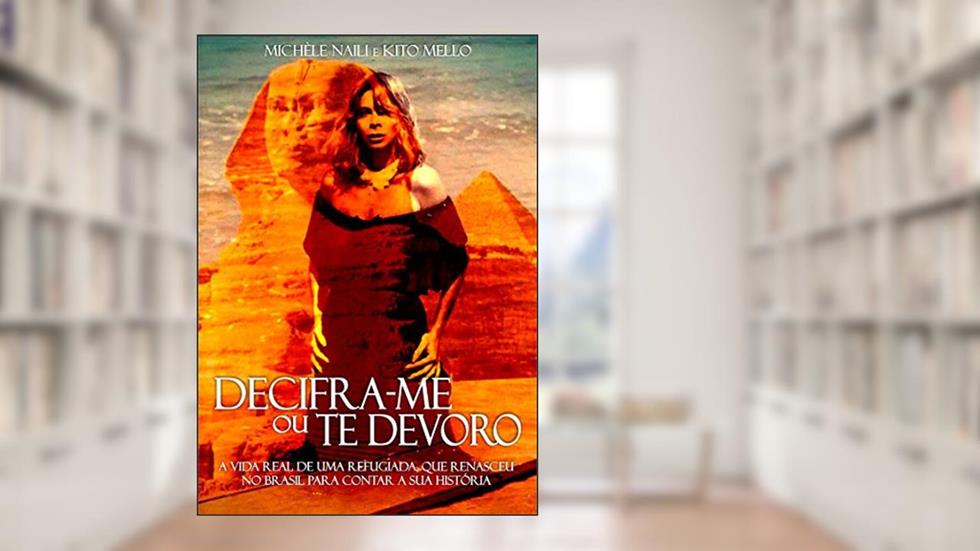 DECIFRA-ME ou TE DEVORO: A VIDA REAL DE UMA REFUGIADA, QUE RENASCEU NO BRASIL PARA CONTAR A SUA HISTÓRIA, do autor MICHELE NAILI; KITO MELLO