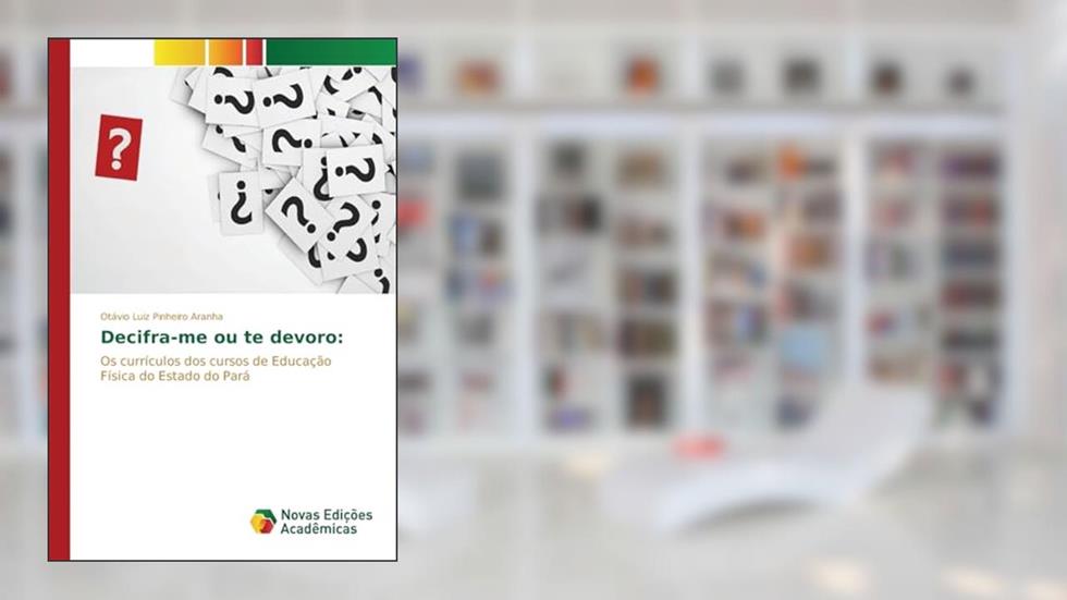Decifra-me ou te devoro: Os currículos dos cursos de Educação Física do Estado do Pará, do autor Aranha Otávio Luiz Pinheiro