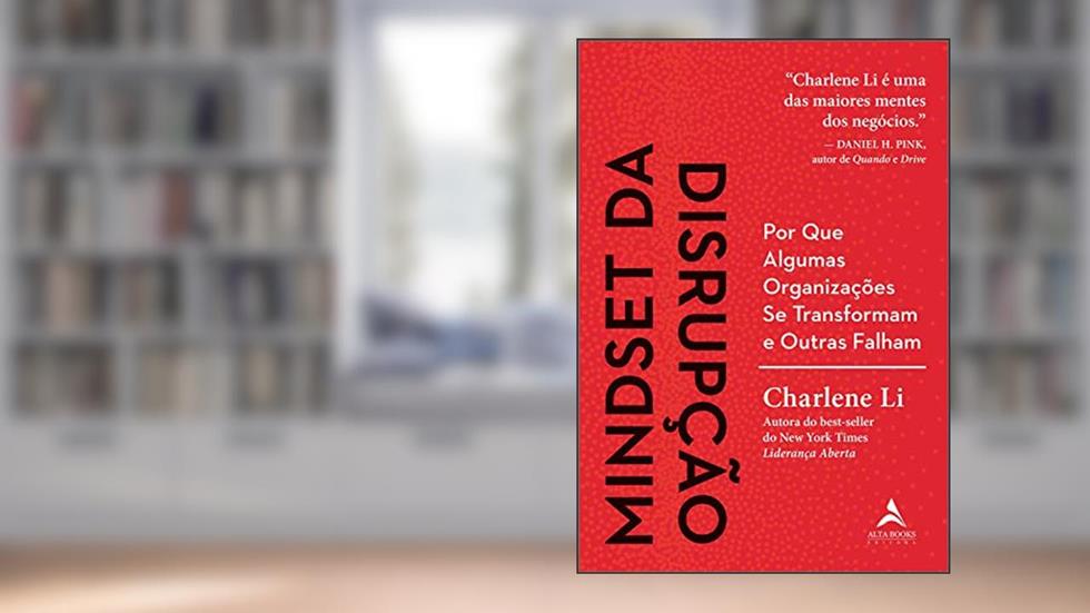 Mindset da Disrupção: por que Algumas Organizações se Transformam e Outras Falham, do autor Charlene Li