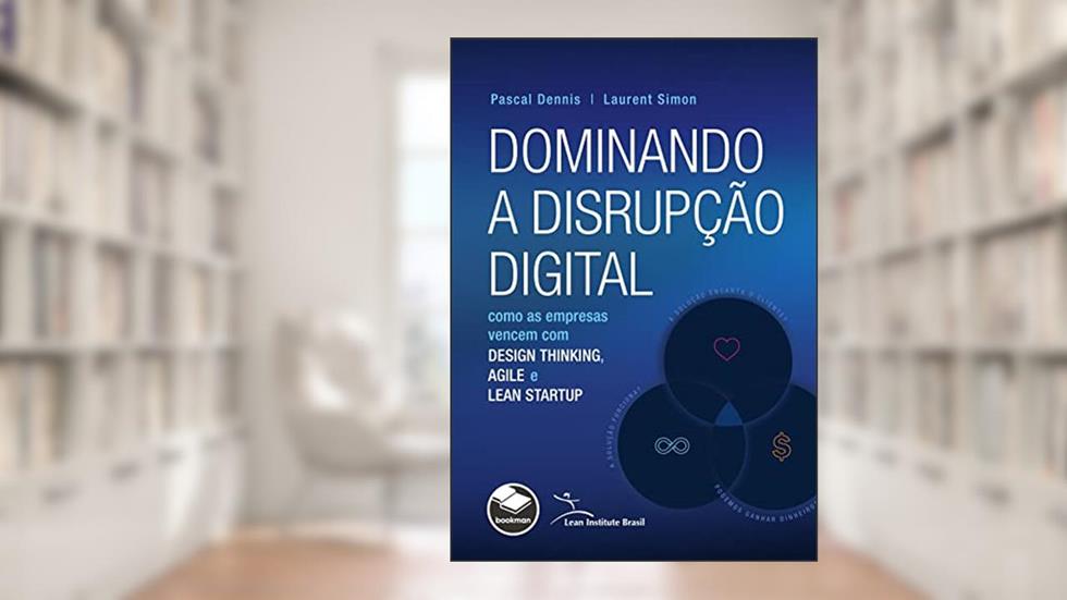 Dominando a disrupção digital: Como as empresas vencem com design thinking, agile e lean startup, do autor Pascal Dennis; Laurent Simon