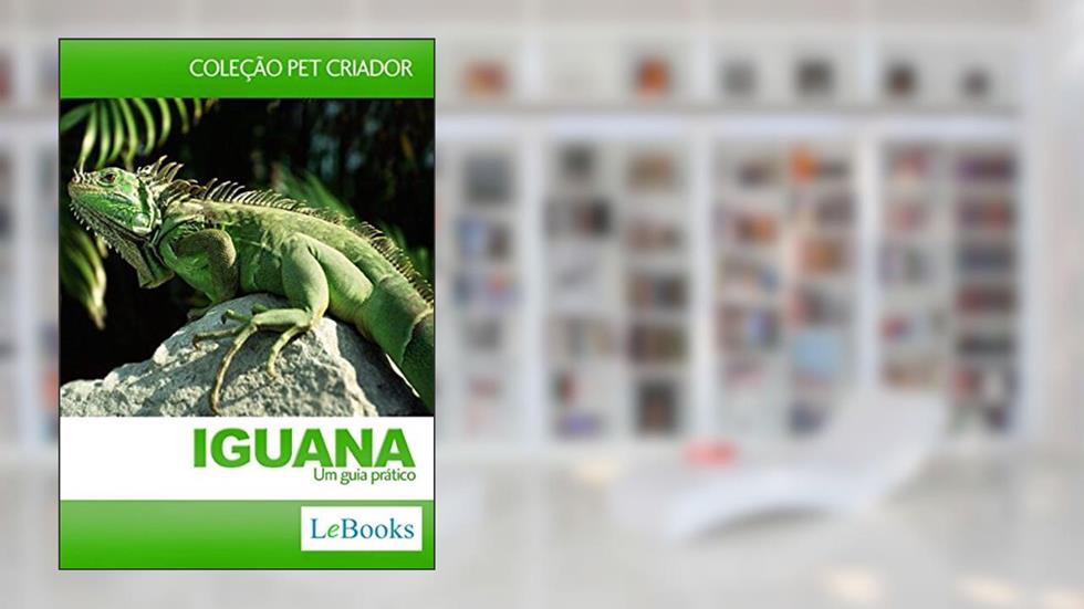 Iguana: Um Guia prático (Coleção Pet Criador), do autor Lebooks Editora