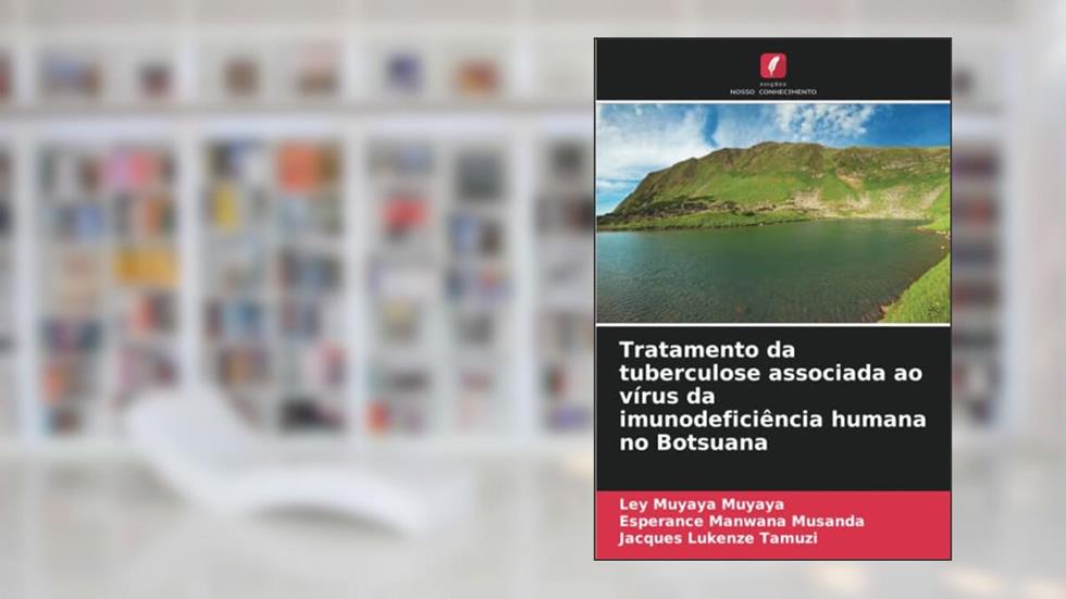 Tratamento da tuberculose associada ao vírus da imunodeficiência humana no Botsuana, do autor Ley Muyaya Muyaya; Esperance Manwana Musanda; Jacques Lukenze Tamuzi
