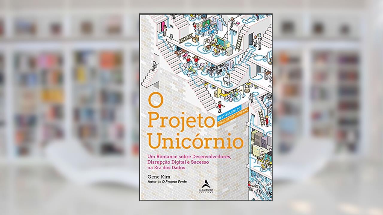 O Projeto Unicórnio: um Romance Sobre Desenvolvedores, Disrupção Digital e Sucesso na era dos Dados, do autor Gene Kim