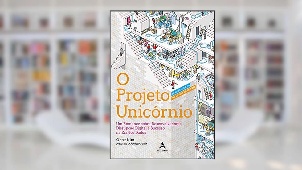 O Projeto Unicórnio: um Romance Sobre Desenvolvedores, Disrupção Digital e Sucesso na era dos Dados, do autor Gene Kim