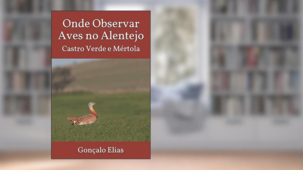 Onde Observar Aves no Alentejo: Castro Verde e Mértola, do autor Gonçalo Elias