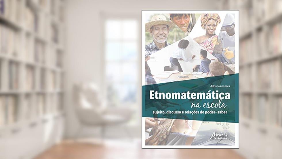 Etnomatemática na escola: sujeito, discurso e relações de poder-saber, do autor Adriano Fonseca