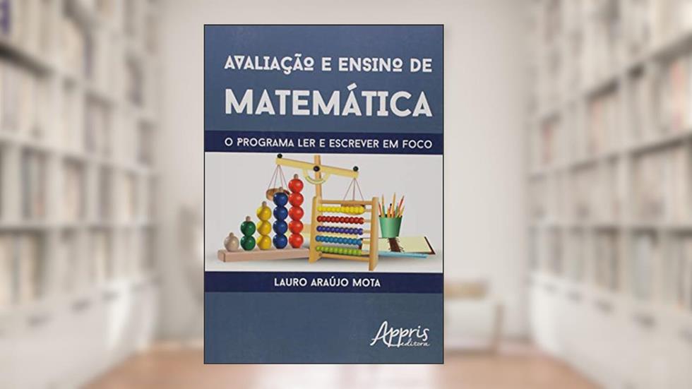 Avaliação e ensino de matemática: o programa ler e escrever em foco, do autor Lauro Araújo Mota