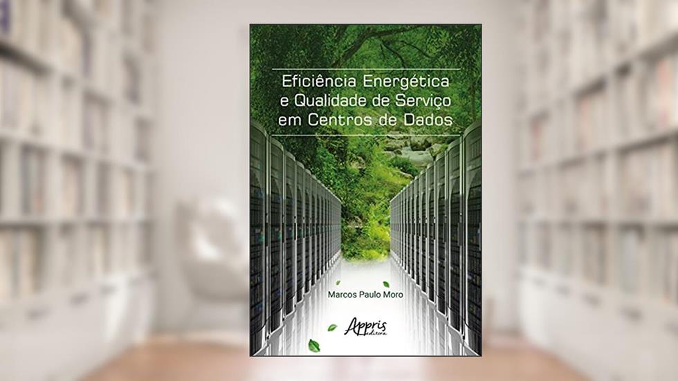 Eficiência energética e qualidade de serviço em centros de dados, do autor Marcos Paulo Moro