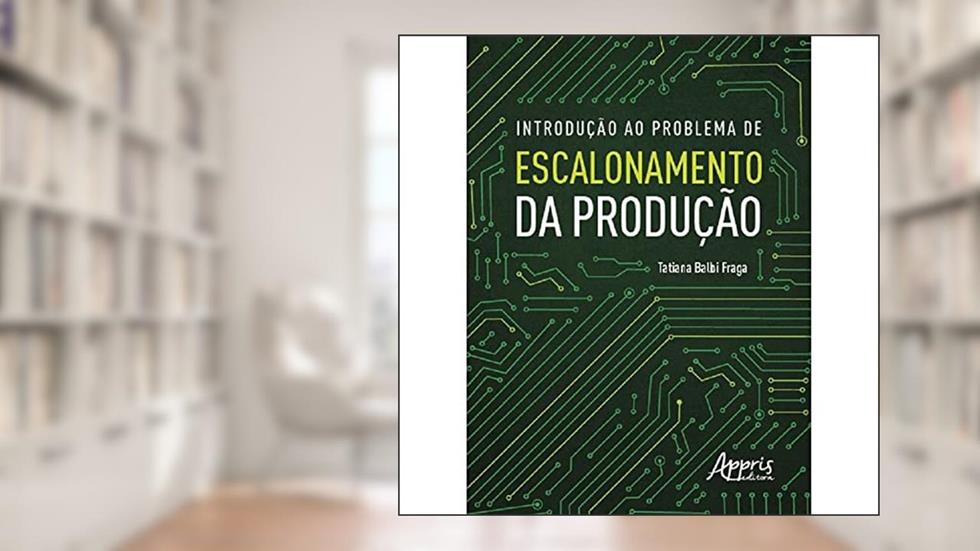 Introdução ao Problema de Escalonamento da Produção, do autor Tatiana Balbi Fraga