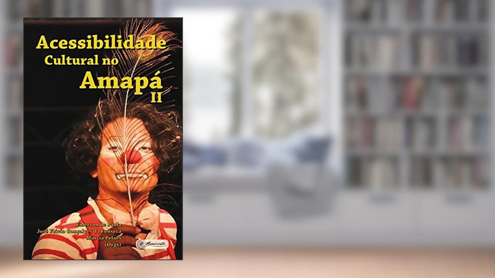 Acessibilidade Cultural no Amapá II, do autor Emerson de Paula; José Flávio Gonçalves da Fonseca; Márcia Pelaes