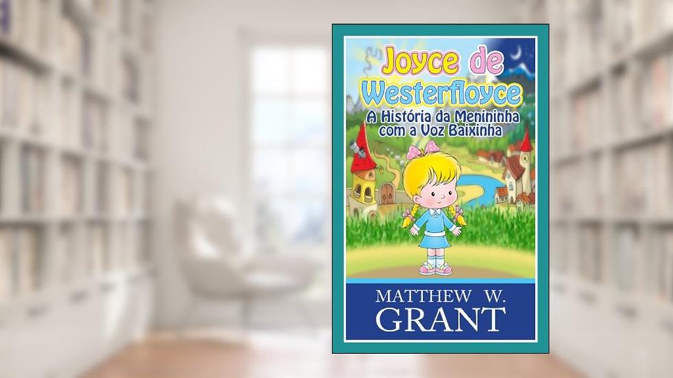 Joyce De Westerfloyce - A Menininha Com A Voz Baixinha, do autor Matthew W. Grant