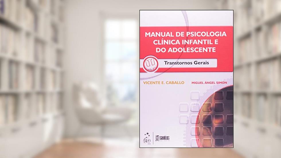 Manual de Psicologia Clínica Infantil e do Adolesc. -Transt. Gerais: Transtornos Gerais, do autor V.E Caballo