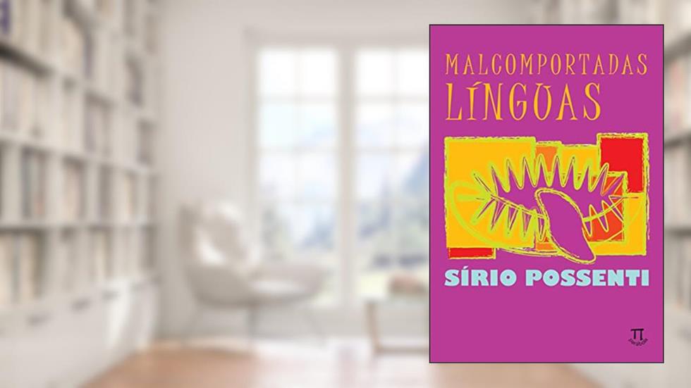 Malcomportadas Línguas, do autor Sírio Possenti