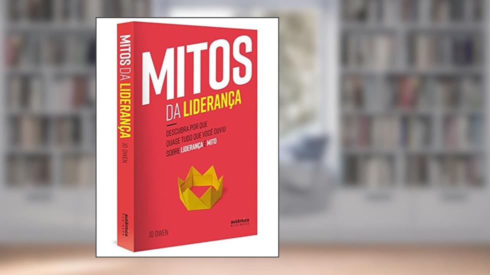 Mitos da Liderança: Descubra por que quase tudo que você ouviu sobre liderança é mito, do autor Jo Owen