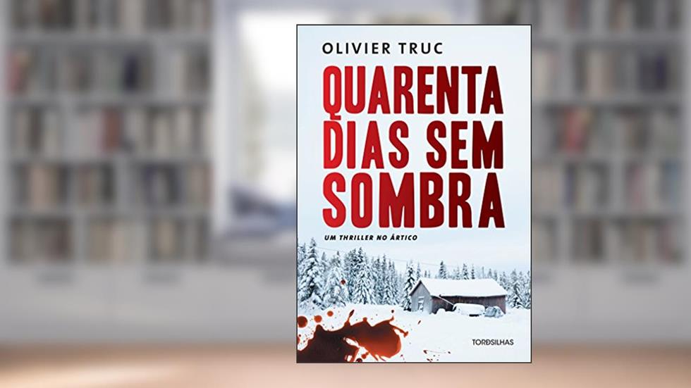 Quarenta Dias sem Sombra, do autor Olivier Truc