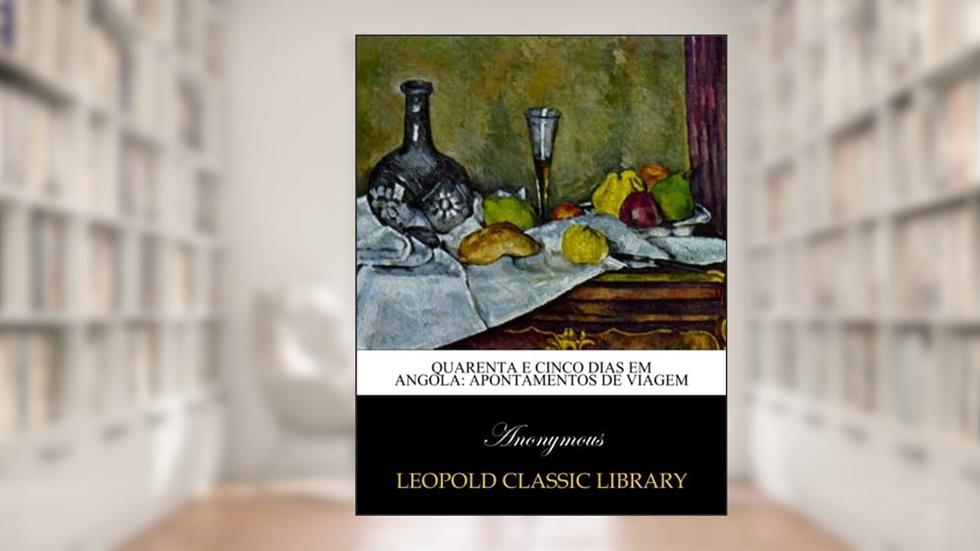 Quarenta e cinco dias em Angola: apontamentos de viagem (Portuguese Edition), do autor Anonymous .