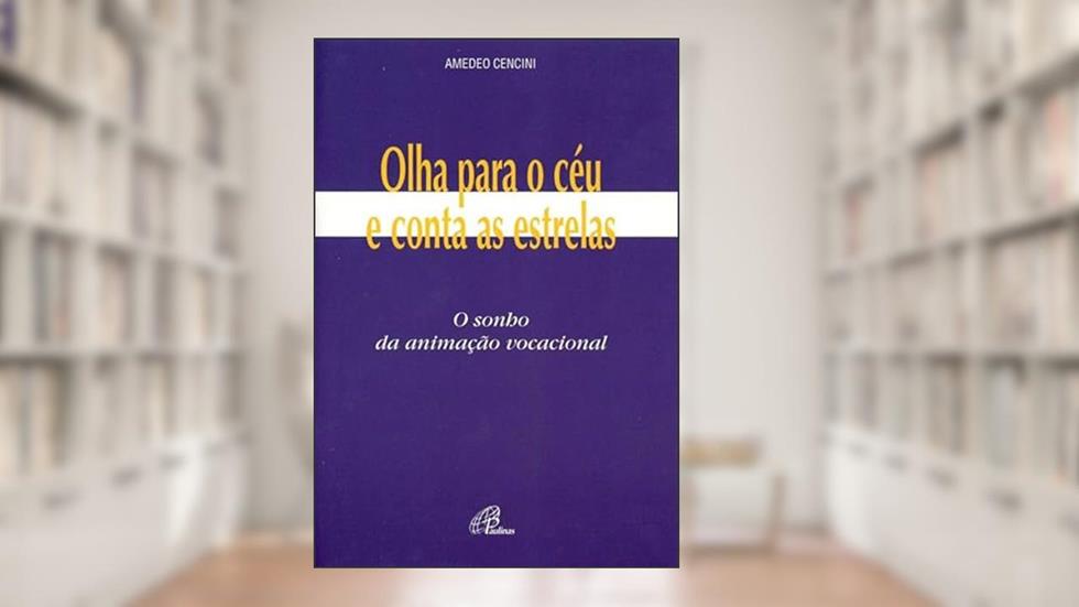 Olha para o céu e conta as estrelas: o sonho da animação vocacional, do autor Amedeo Cencini