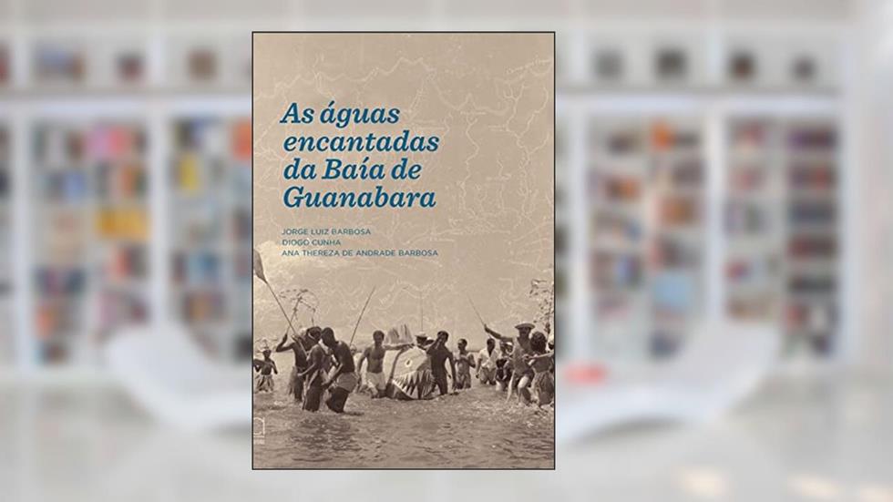 As águas Encantadas da Baía de Guanabara, do autor Jorge Luiz Barbosa; Diogo Cunha; Anna Thereza de Andrade Barbosa