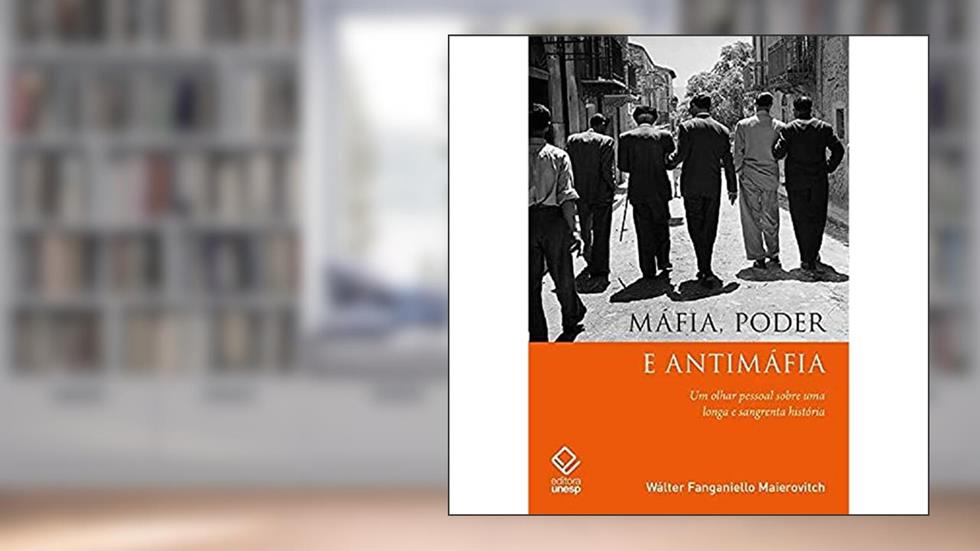 Máfia, poder e antimáfia: Um olhar pessoal sobre uma longa e sangrenta história, do autor Wálter Fanganiello Maierovitch