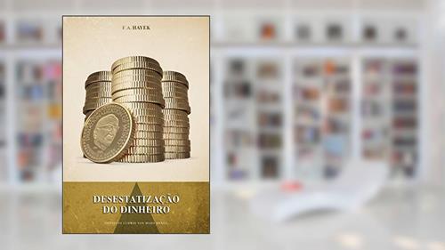Capa de Desestatização do dinheiro: Uma análise da teoria e prática das moedas simultâneas, do autor Friedrich Hayek