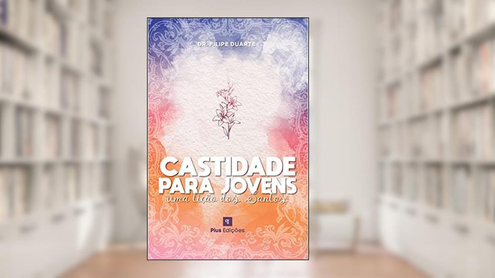 Castidade para jovens - Uma lição dos Santos, do autor Dr. Filipe Duarte