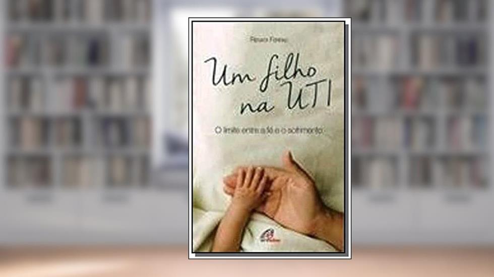 Um filho na UTI: O limite entre a fé e o sofrimento, do autor Renata Ferraz
